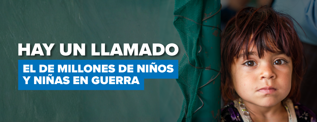 Banner reading 'HAY UN LLAMADO EL DE MILLONES DE NIÑOS Y NIÑAS EN GUERRA' beside a young girl looking at the camera.
